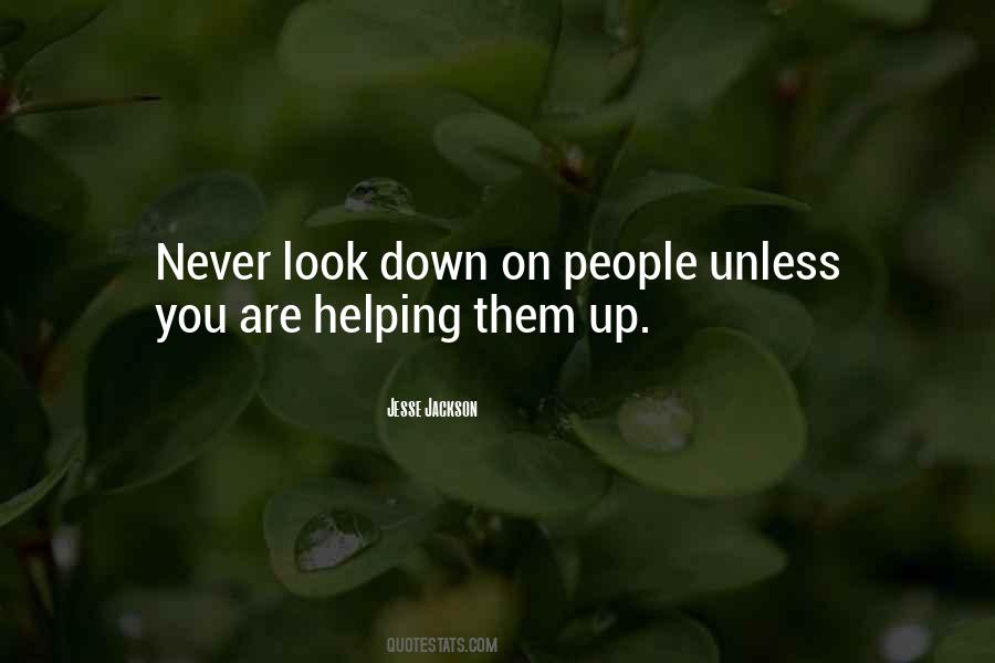 Never Look Down On People Quotes #1458350