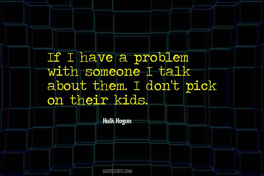 Quotes About Have A Problem #1053356