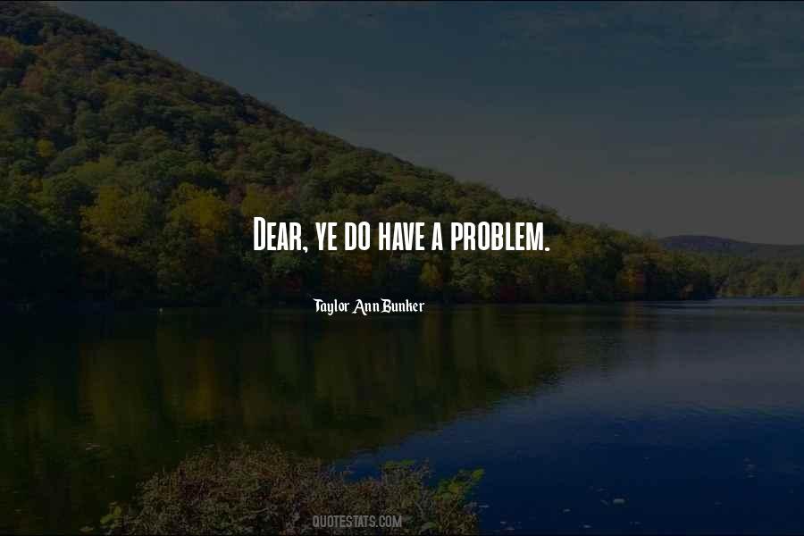 Quotes About Have A Problem #1428427