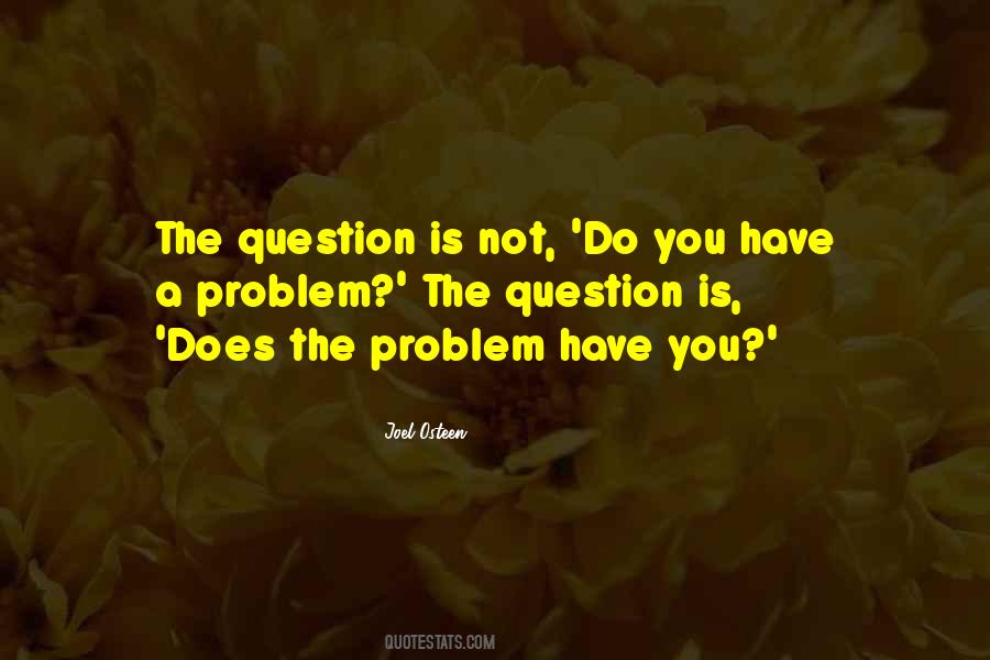 Quotes About Have A Problem #997902