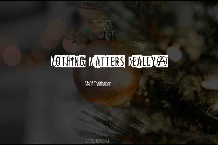 Quotes About Nothing Really Matters #668157