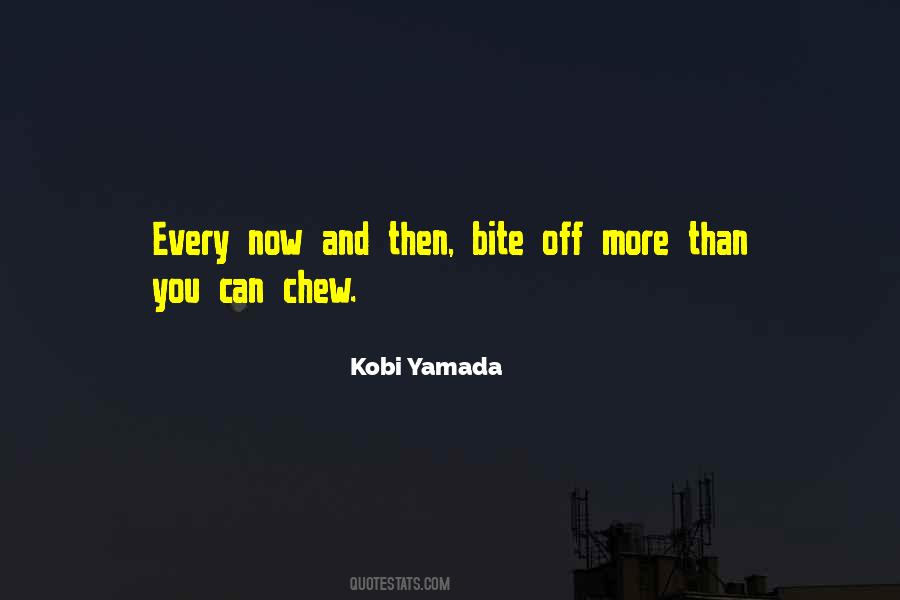 Bite Off More Than You Can Chew Quotes #381863