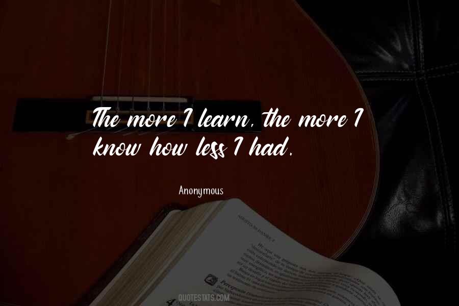 The More I Learn Quotes #1003336