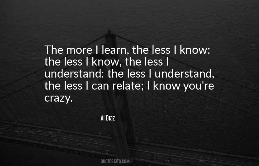 The More I Learn Quotes #343728