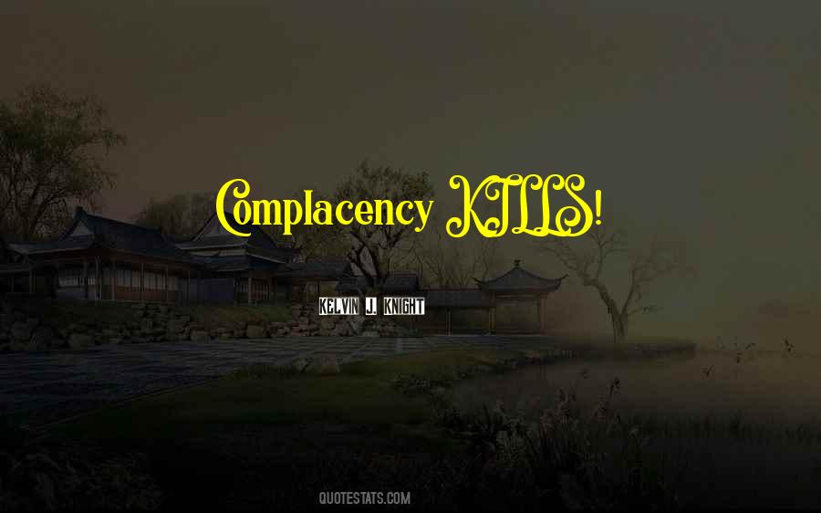 Complacency Kills Quotes #1215920