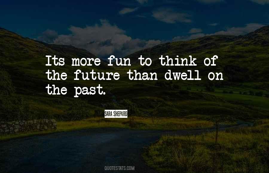Dwell On The Past Quotes #733077