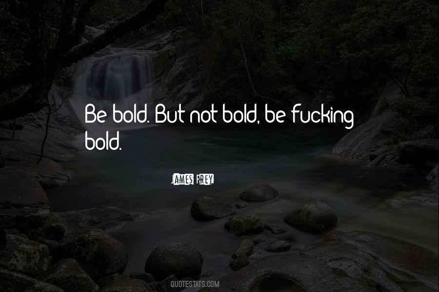 Be Bold Quotes #1718303