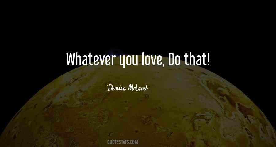 Whatever You Love Quotes #364763