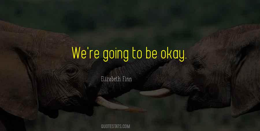 Going To Be Okay Quotes #136923
