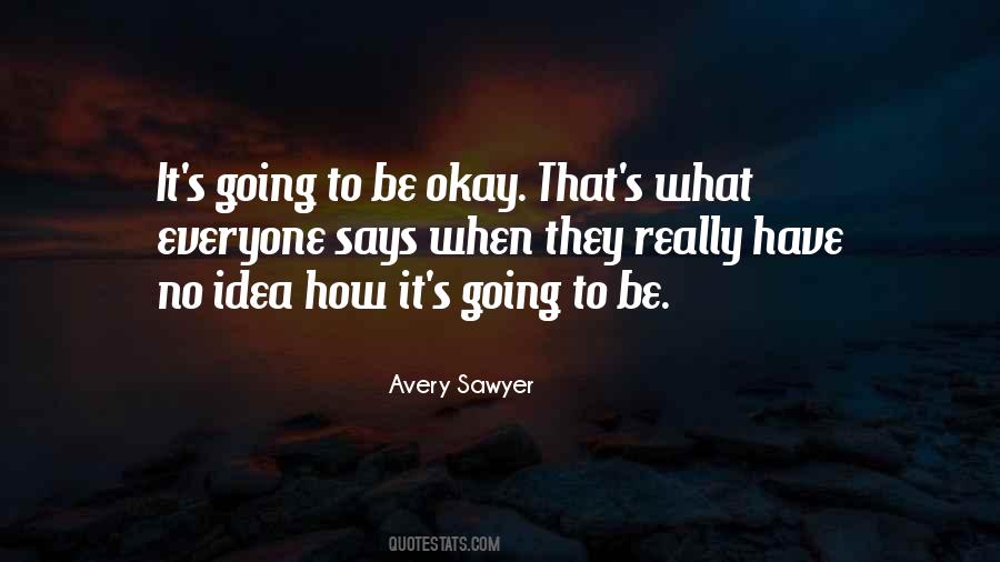 Going To Be Okay Quotes #472404