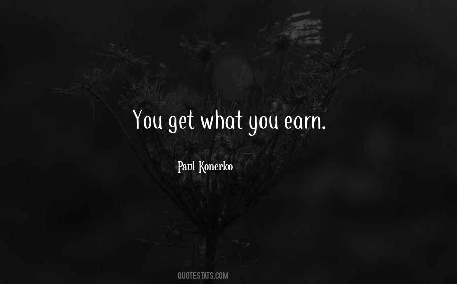 You Get What You Earn Quotes #86305