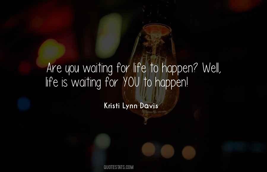 Quotes About Not Waiting For Life To Happen #984313