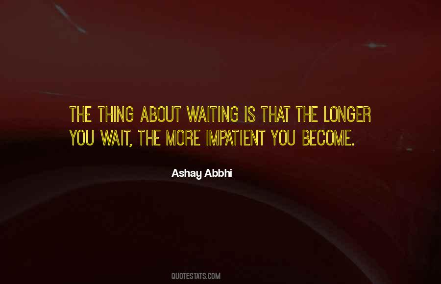 Longer The Waiting Quotes #578116