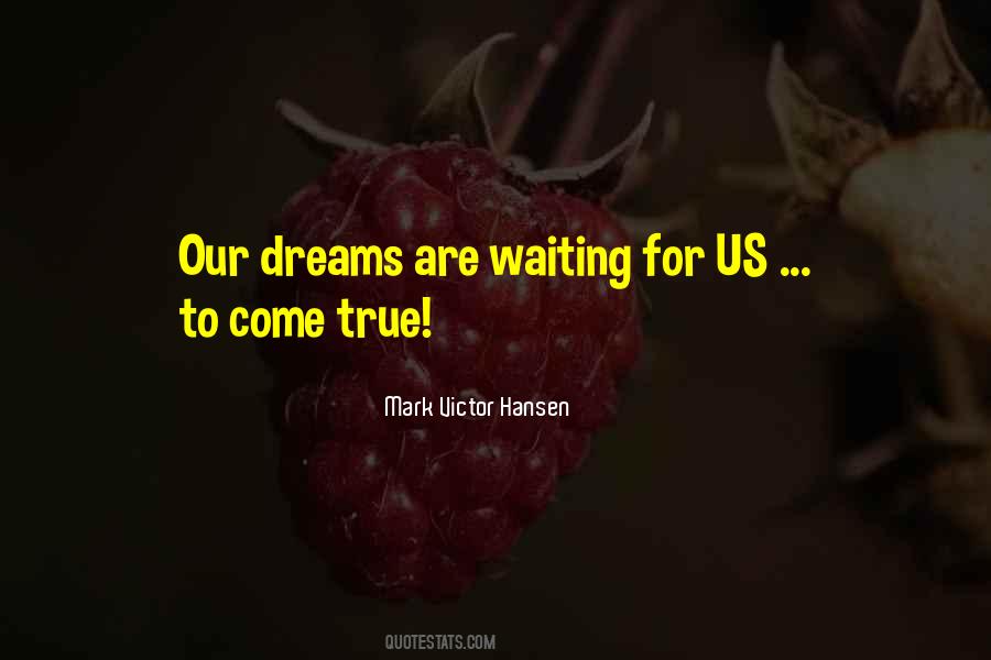 Dreams Come True True Quotes #345026