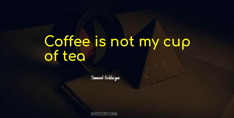 Quotes On Not My Cup Of Tea #27327