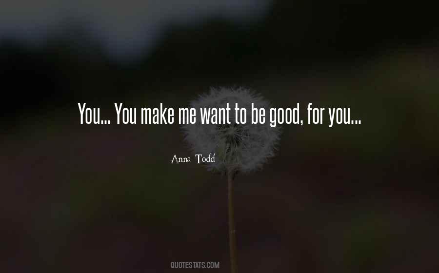 You Make Me Want To Quotes #1100759