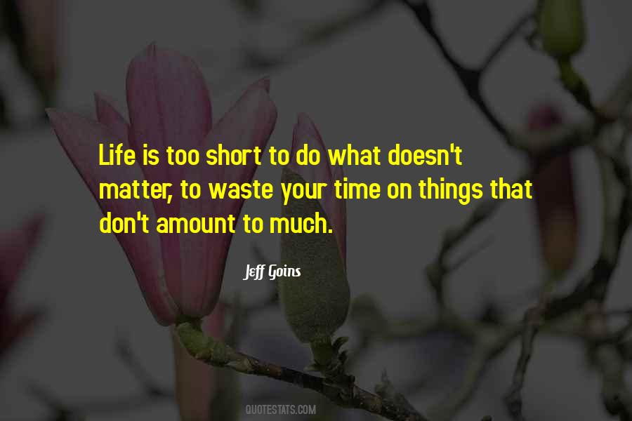 Life Is Too Short To Waste Quotes #714898