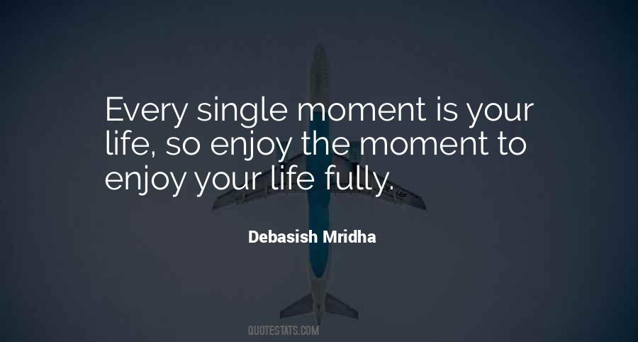 Enjoy Every Moment Of Life Quotes #315012