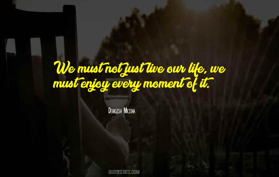 Enjoy Every Moment Of Life Quotes #606173