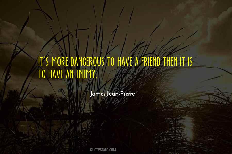 A Friend Is An Enemy Quotes #919961
