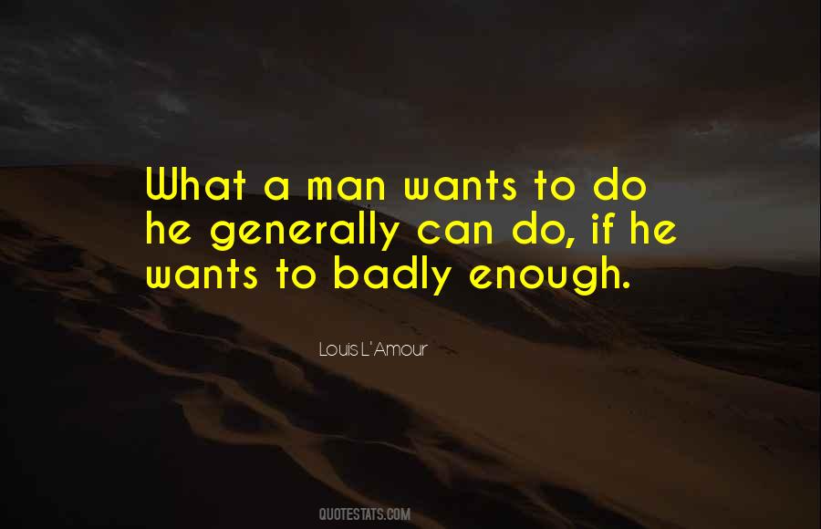 A Man Wants Quotes #380942