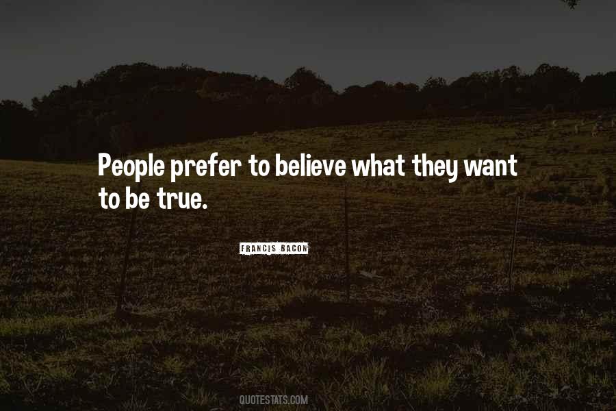 People Believe What They Want To Believe Quotes #1459613