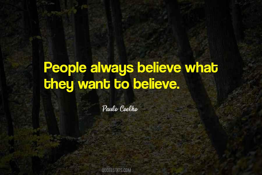 People Believe What They Want To Believe Quotes #422966