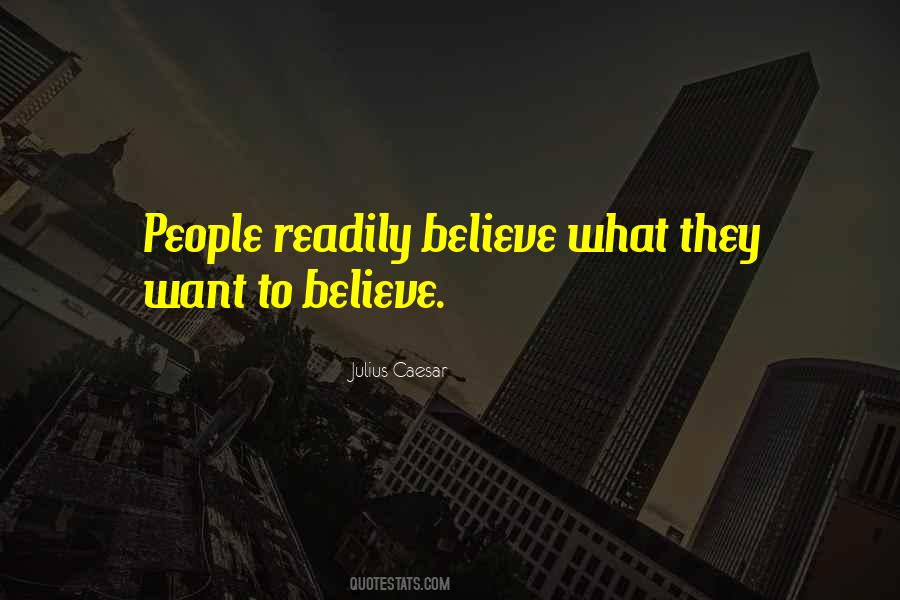 People Believe What They Want To Believe Quotes #968430
