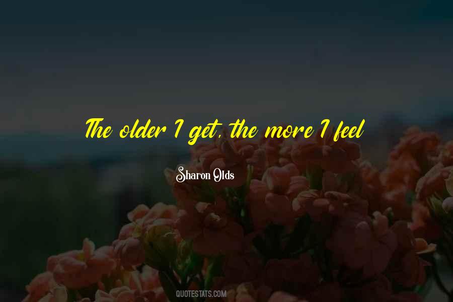 Older I Get The More Quotes #1053001