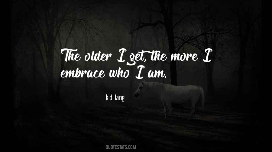 Older I Get The More Quotes #416992