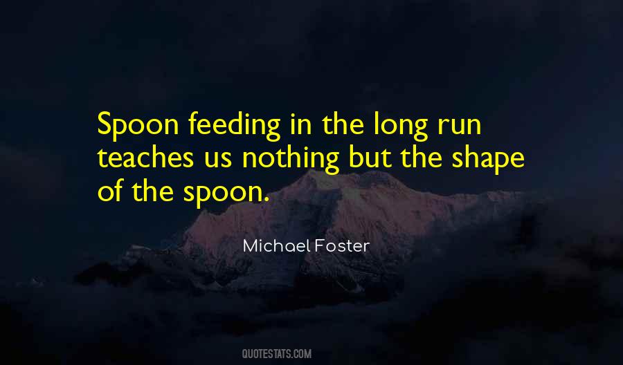 Spoon Feeding In The Long Run Quotes #1697141