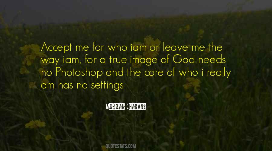 Accept Me For Who I Am Or Leave Me Quotes #21398
