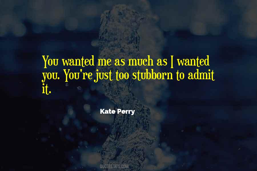 Admit It You Love Me Quotes #923920