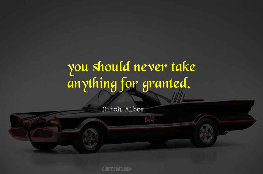 Quotes About Never Take Anything For Granted #238873