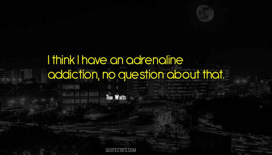 Adrenaline Addiction Quotes #167041