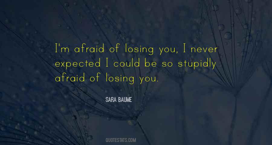 Afraid Of Losing Me Quotes #68305