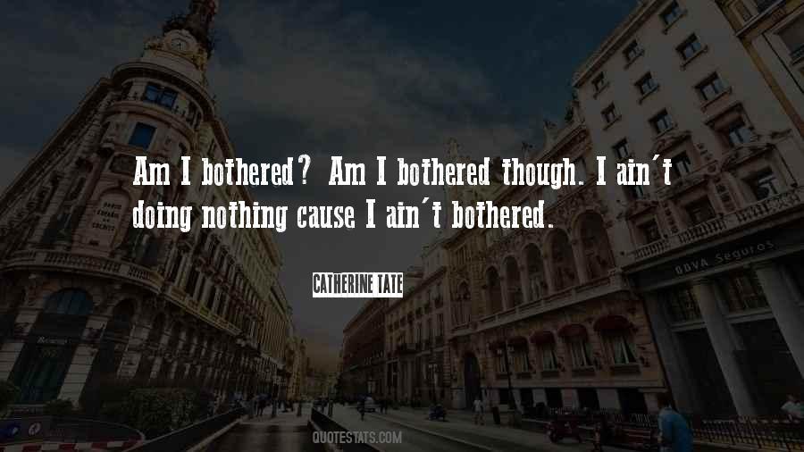 Ain't Bothered Quotes #1071536