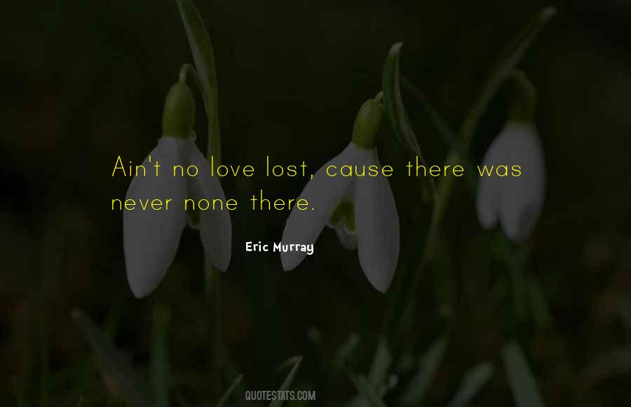 Ain't No Love Lost Quotes #237650