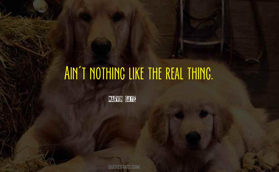 Ain't Nothing Like The Real Thing Quotes #879860