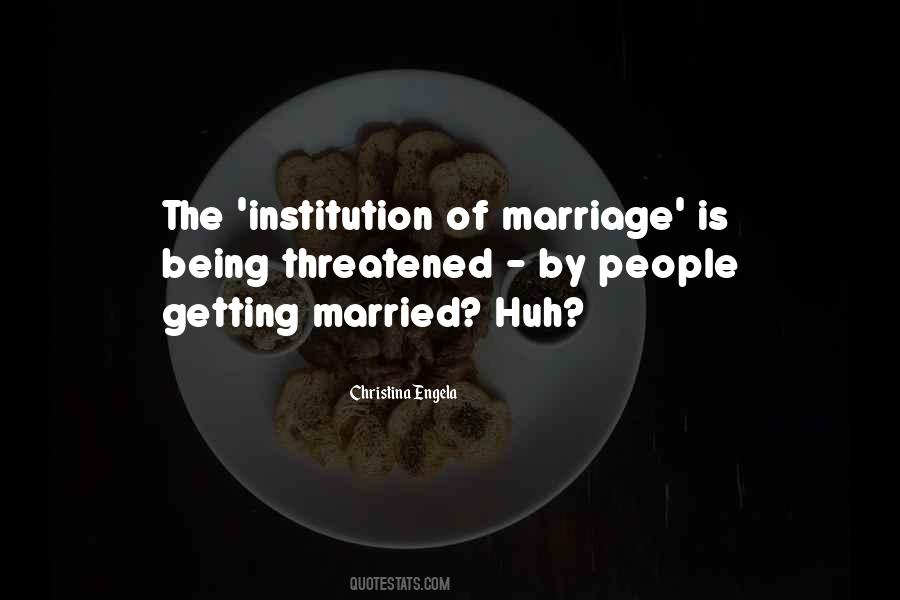 The Institution Of Marriage Quotes #1068259