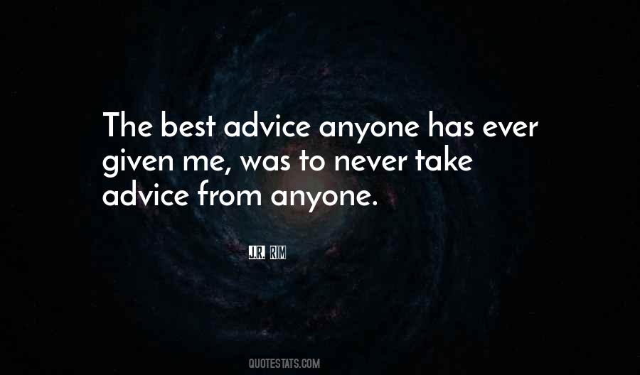 Advice Ever Given Quotes #794658