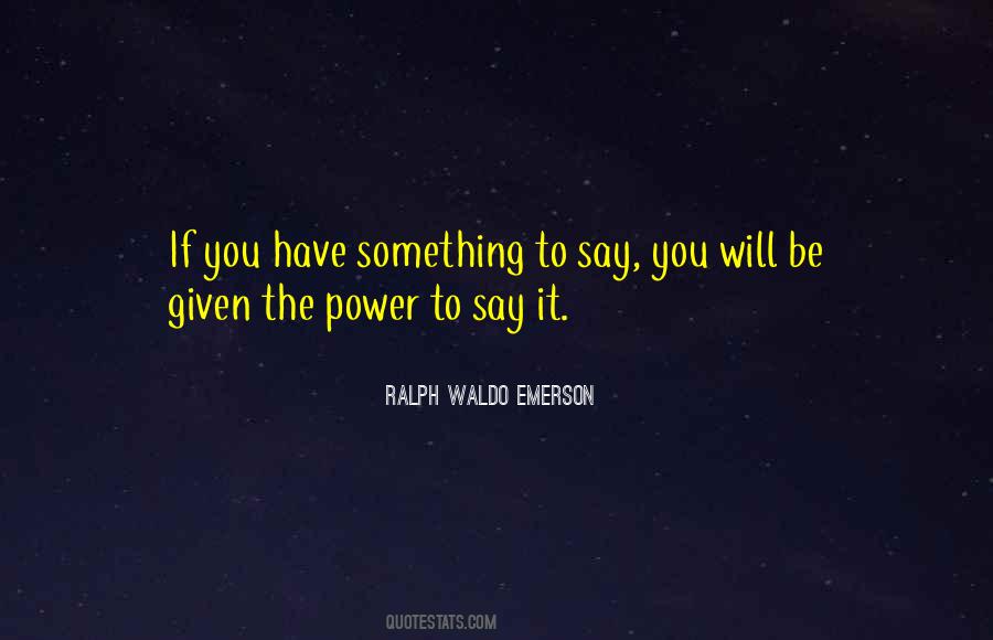 You Have Something To Say Quotes #577654