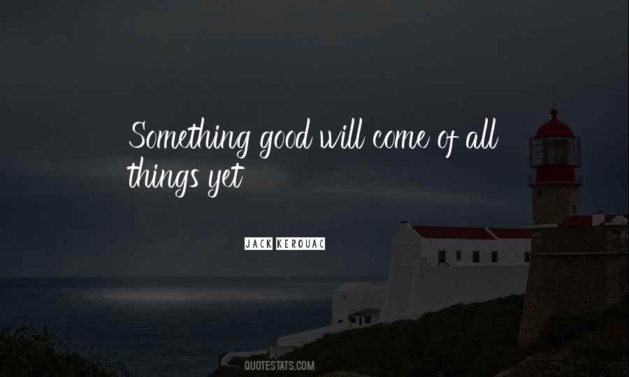 All Good Things Come Quotes #557182