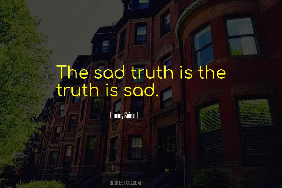 Sad Truth Is Quotes #297701