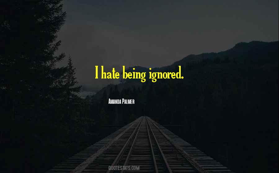 I Hate Being Ignored Quotes #494544