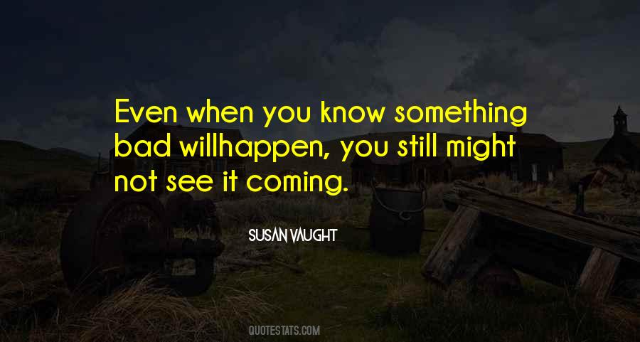 See Something Coming Quotes #265260