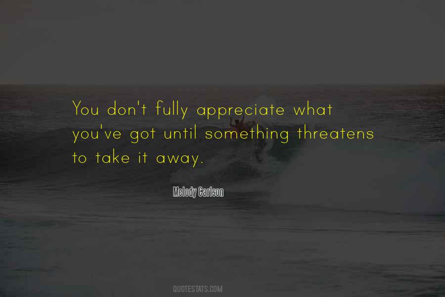 Appreciate What You Quotes #415069