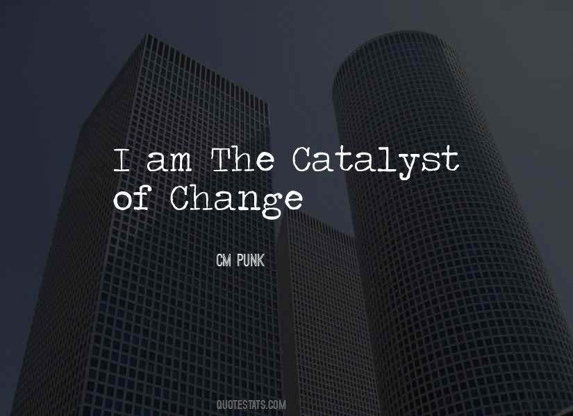 Catalyst Of Change Quotes #217641