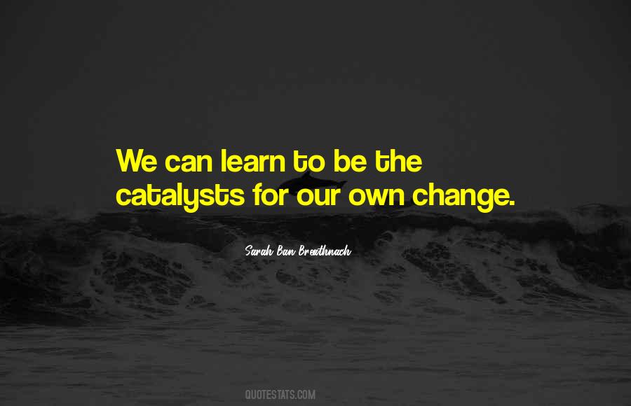 Catalyst Of Change Quotes #311506