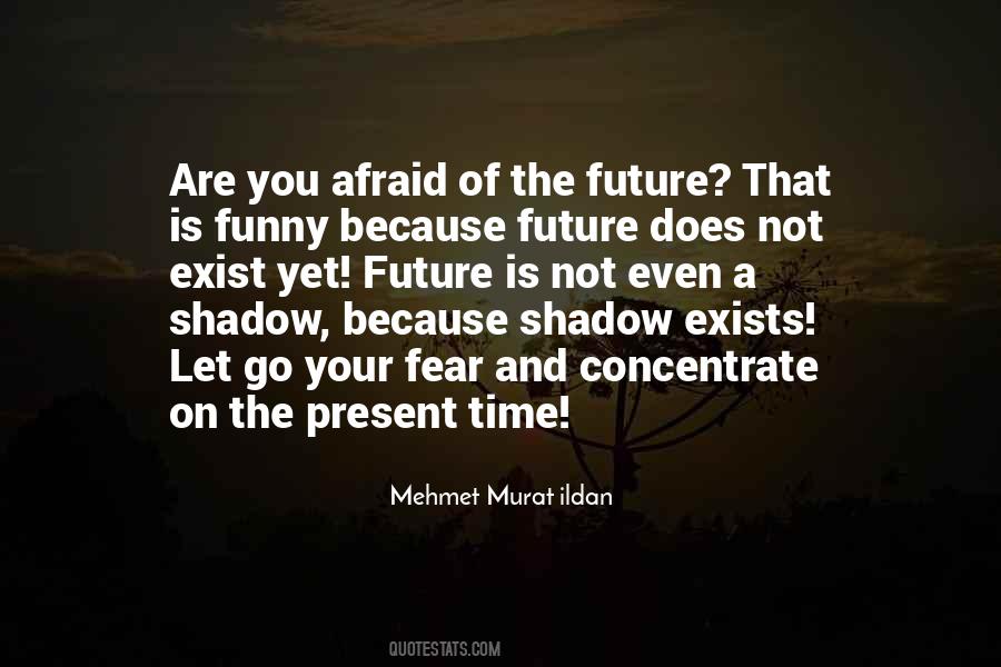 Are You Afraid Of The Future Quotes #547439
